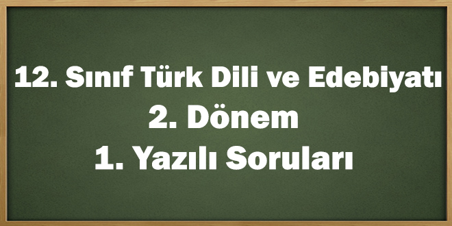 12. Sınıf Türk Dili ve Edebiyatı 2. Dönem 1. Yazılı Soruları