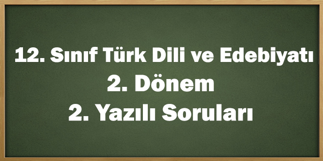 12. Sınıf Türk Dili ve Edebiyatı 2. Dönem 2. Yazılı Soruları